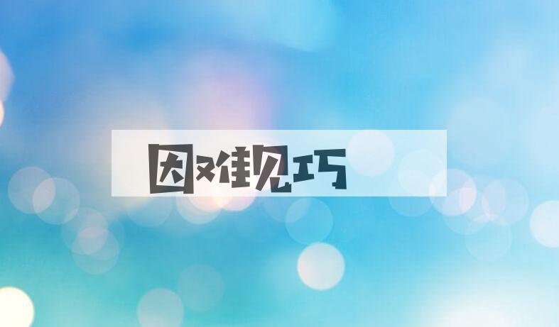 成语因难见巧是什么意思？
