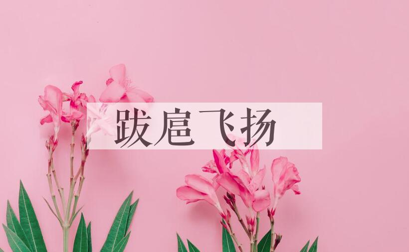 成语跋扈飞扬是什么意思？