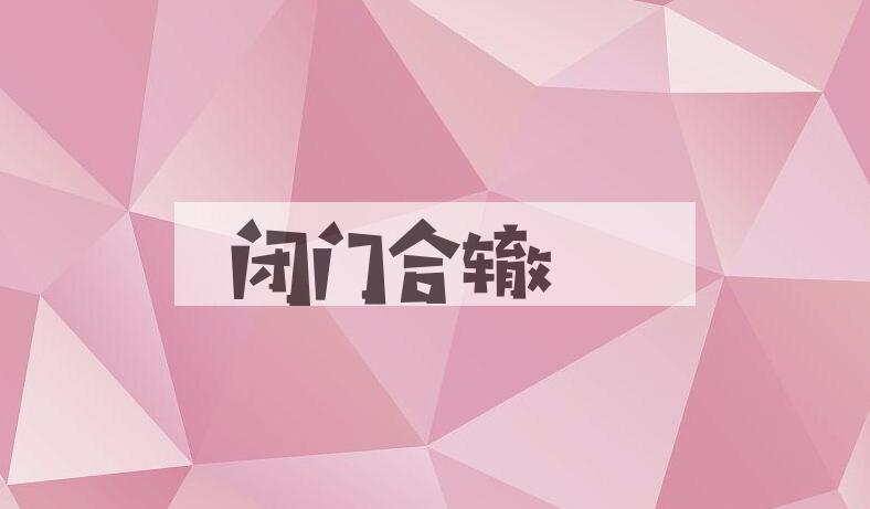 成语闭门合辙是什么意思？