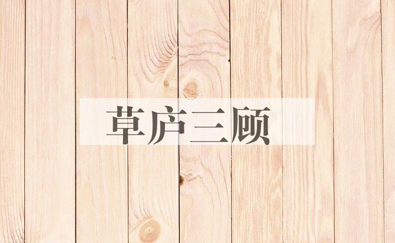 成语草庐三顾是什么意思？