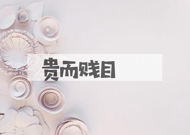 成语贵而贱目是什么意思？
