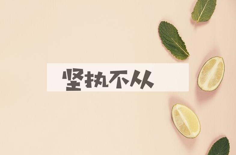 成语坚执不从是什么意思？
