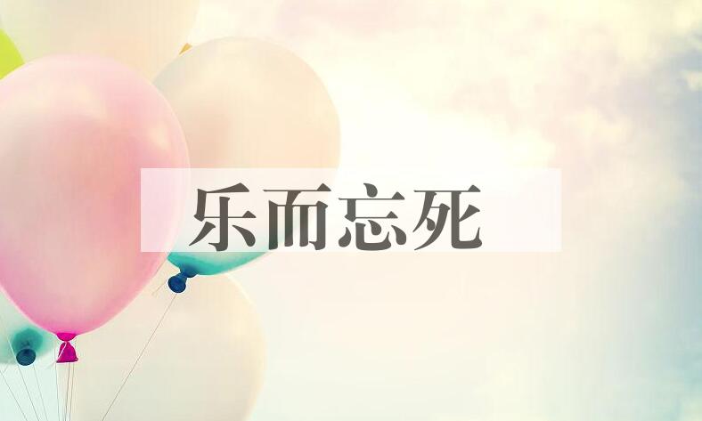 成语乐而忘死是什么意思？