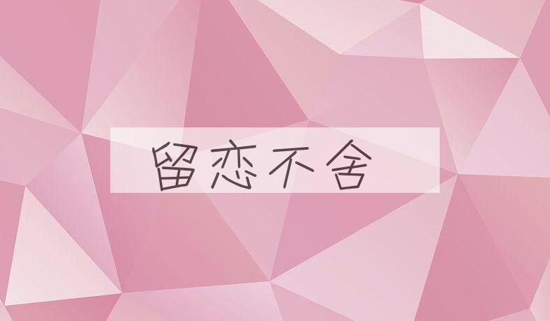 成语留恋不舍是什么意思？