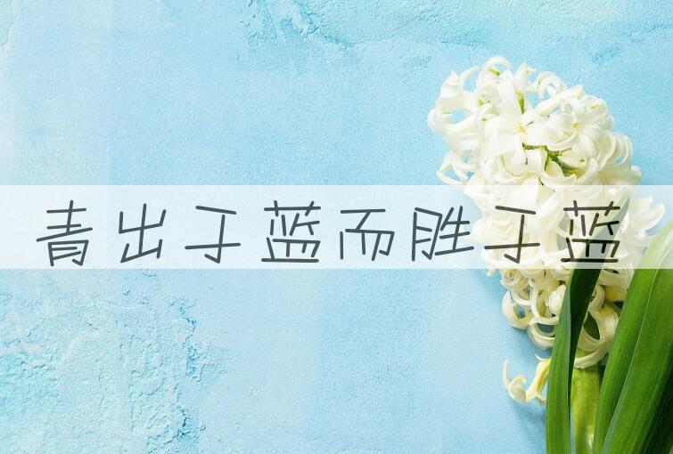 成语青出于蓝而胜于蓝是什么意思？