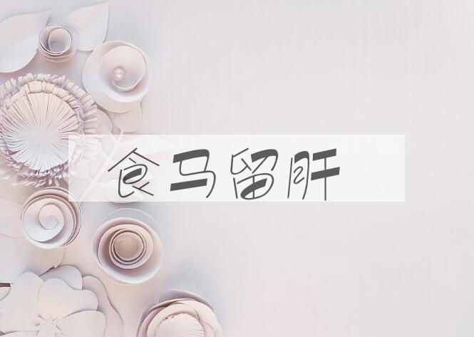 成语食马留肝是什么意思？