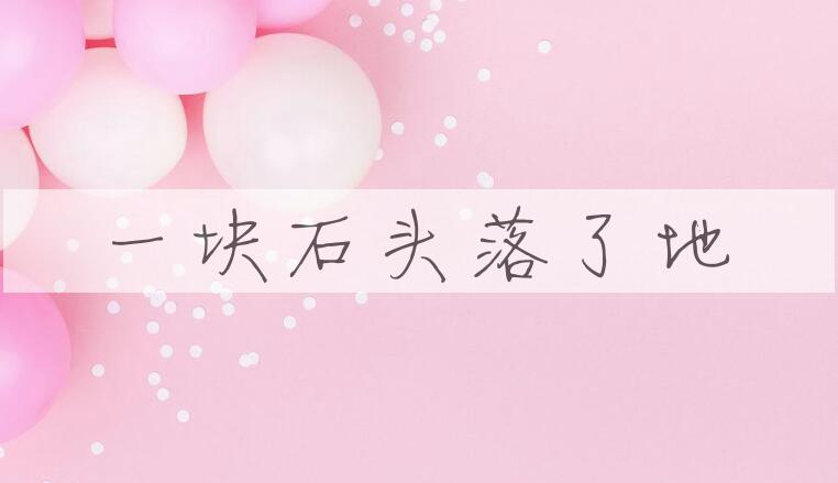 成语一块石头落了地是什么意思？