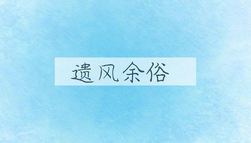 成语遗风余俗是什么意思？