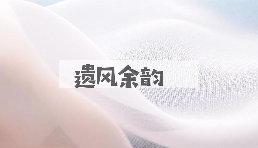 成语遗风余韵是什么意思？