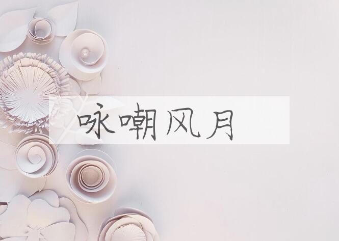 成语咏嘲风月是什么意思？