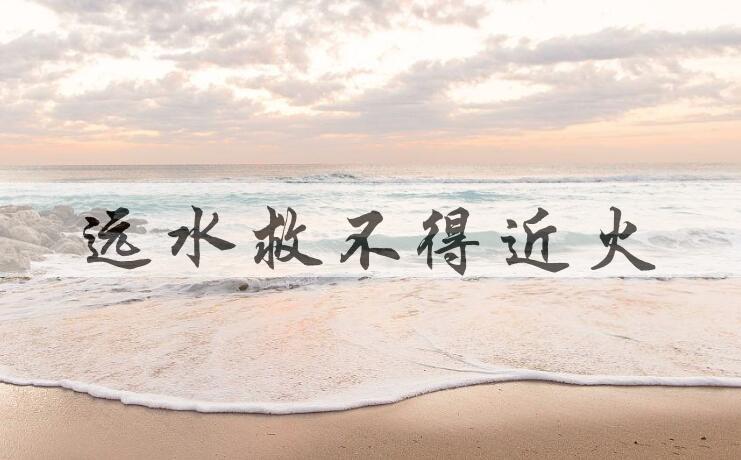 成语远水救不得近火是什么意思？