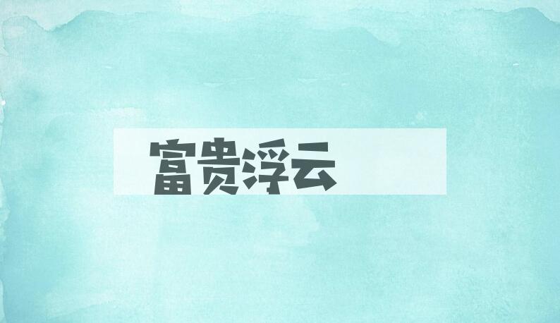 成语富贵浮云是什么意思？