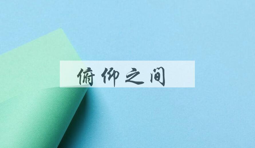 成语俯仰之间是什么意思？