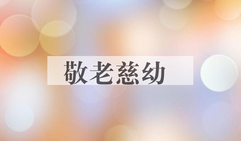 成语敬老慈幼是什么意思？