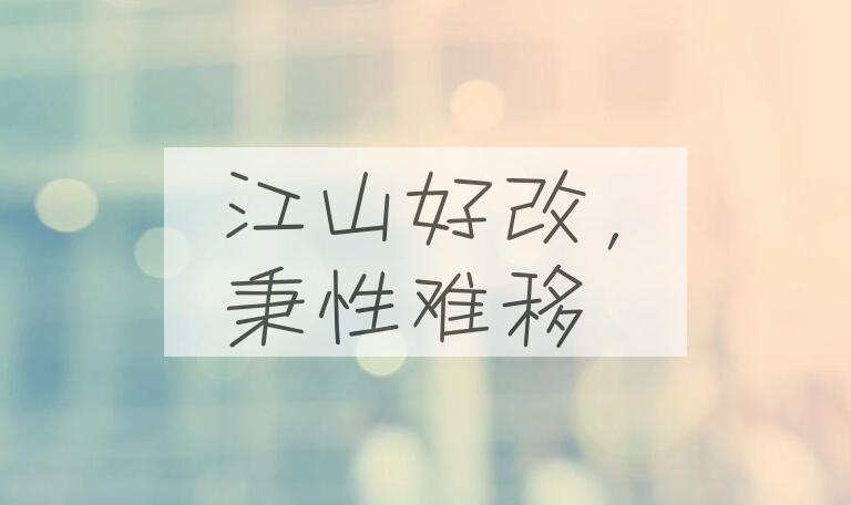 成语江山好改，秉性难移是什么意思？