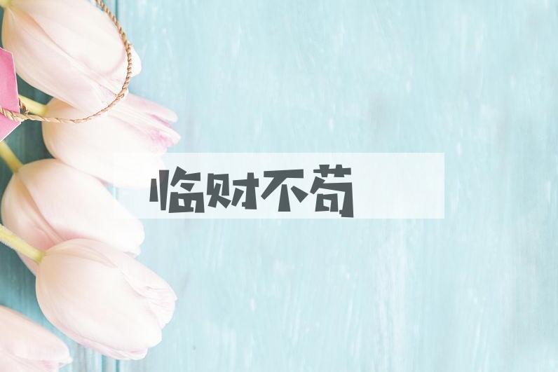 成语临财不苟是什么意思？