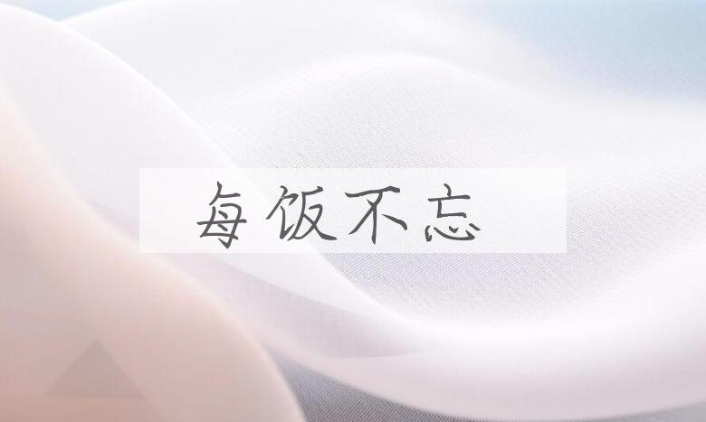 成语每饭不忘是什么意思？