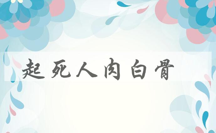 成语起死人肉白骨是什么意思？