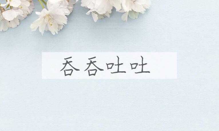 成语吞吞吐吐是什么意思？