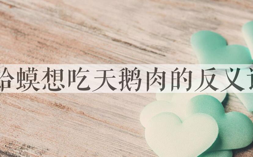 用癞蛤蟆想吃天鹅肉造句