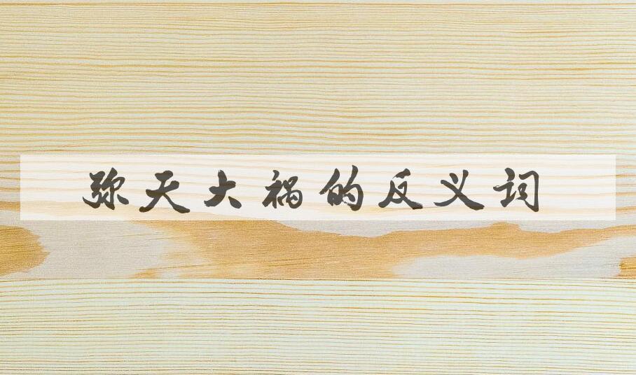 用弥天大祸造句