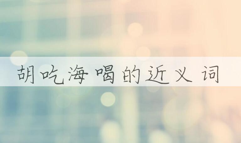 用胡吃海喝造句