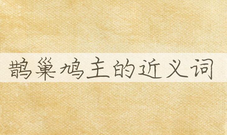 用鹊巢鸠主造句