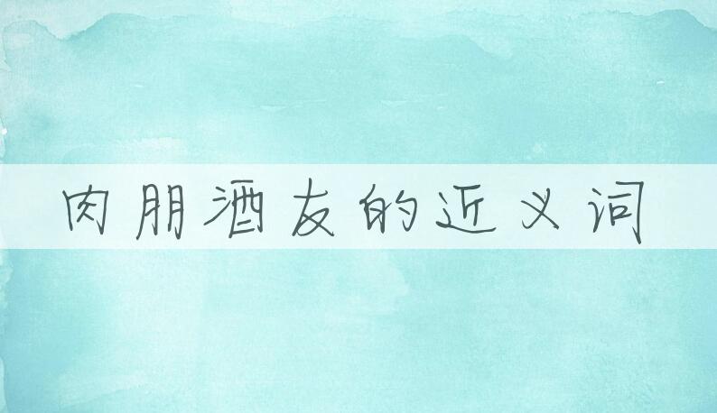 用肉朋酒友造句