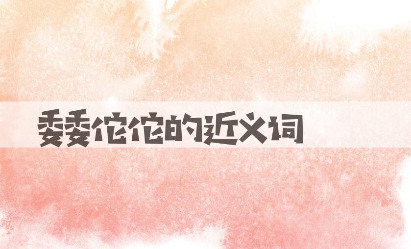 用委委佗佗造句