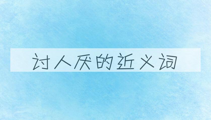 用讨人厌造句