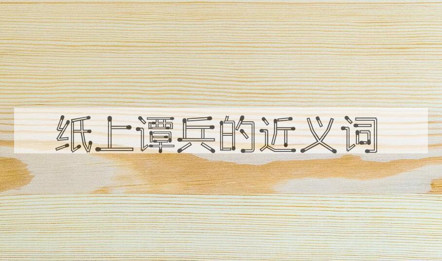 用纸上谭兵造句