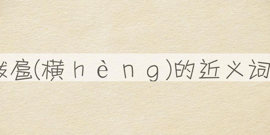 用专横跋扈(横ｈèｎｇ)造句