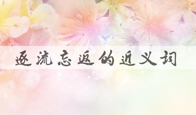 用逐流忘返造句