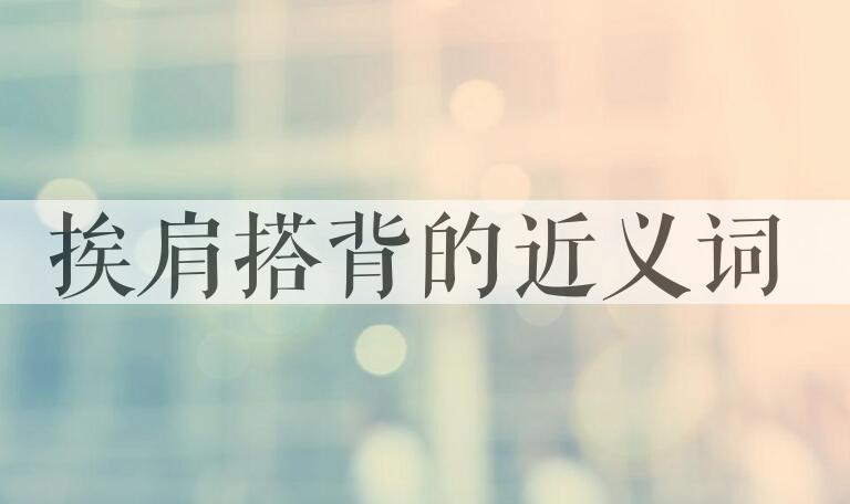 用挨肩搭背造句