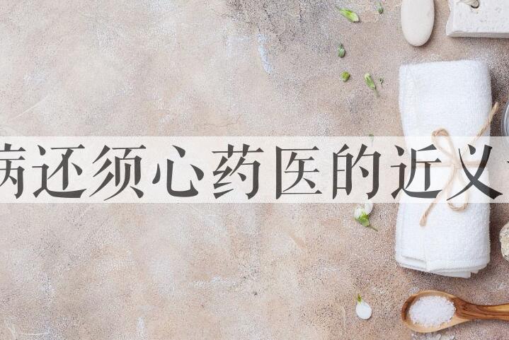 用心病还须心药医造句