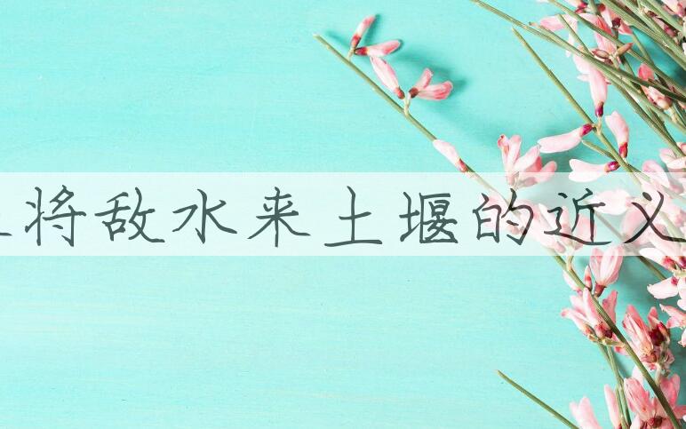 用兵来将敌水来土堰造句