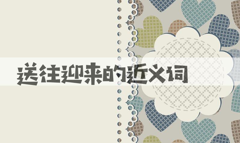 用送往迎来造句