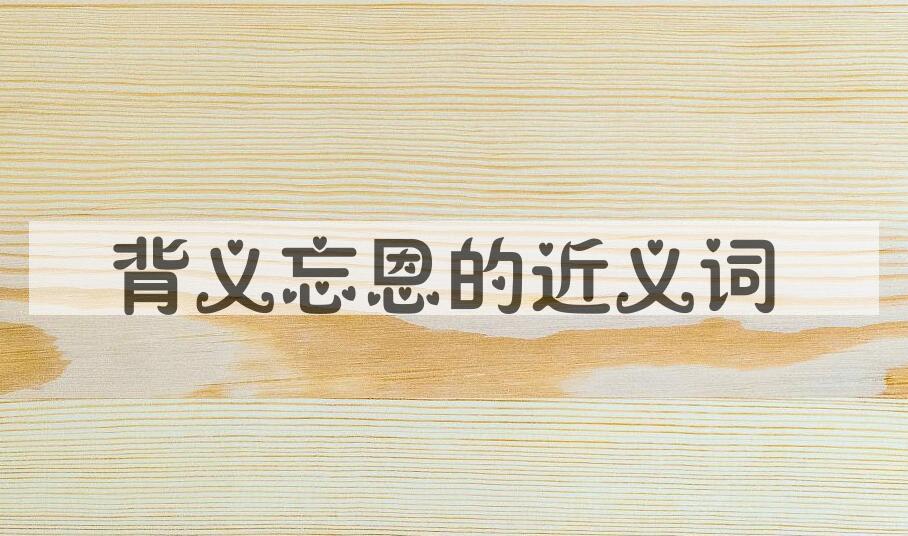 用背义忘恩造句