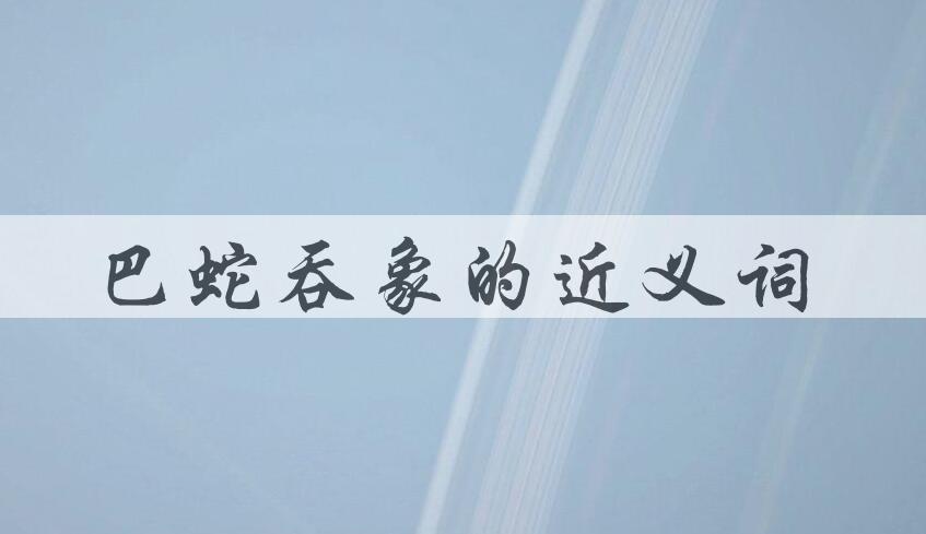 用巴蛇吞象造句
