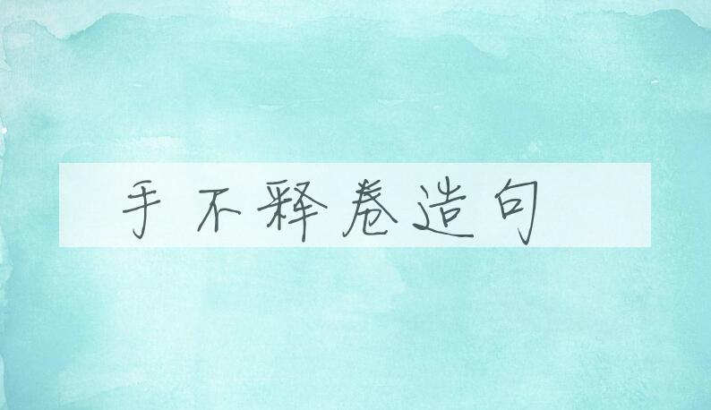 用手不释卷造句