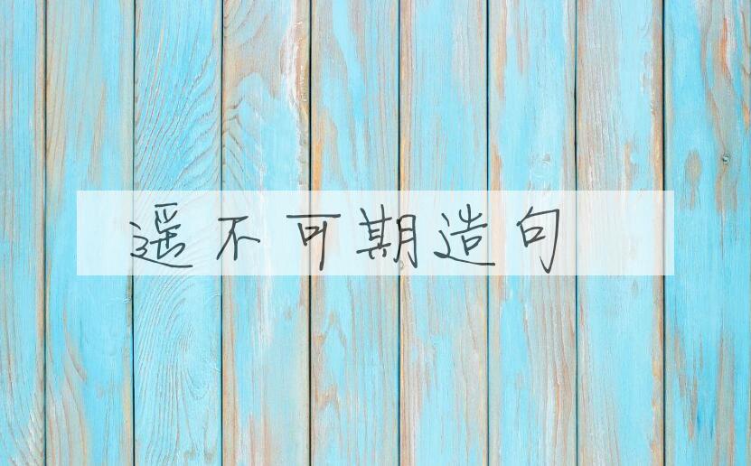 用遥不可期造句