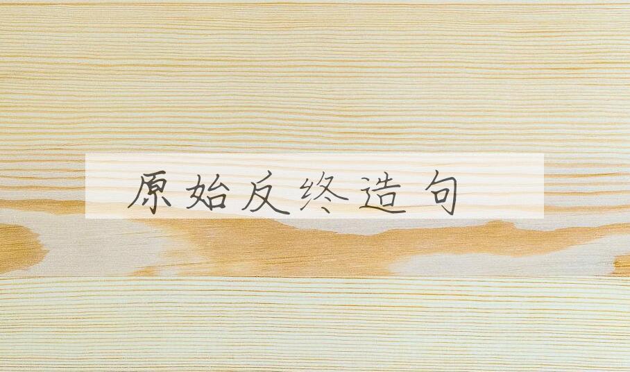 用原始反终造句