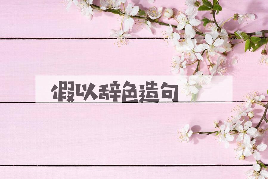 用假以辞色造句