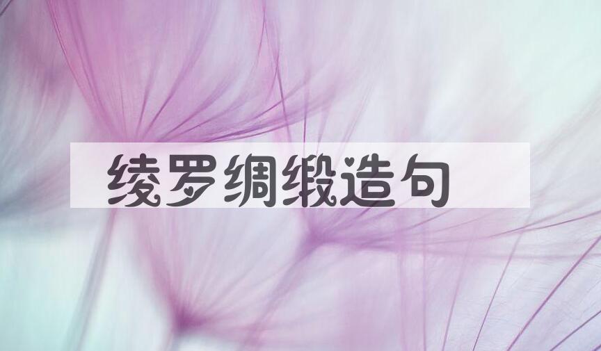 用绫罗绸缎造句