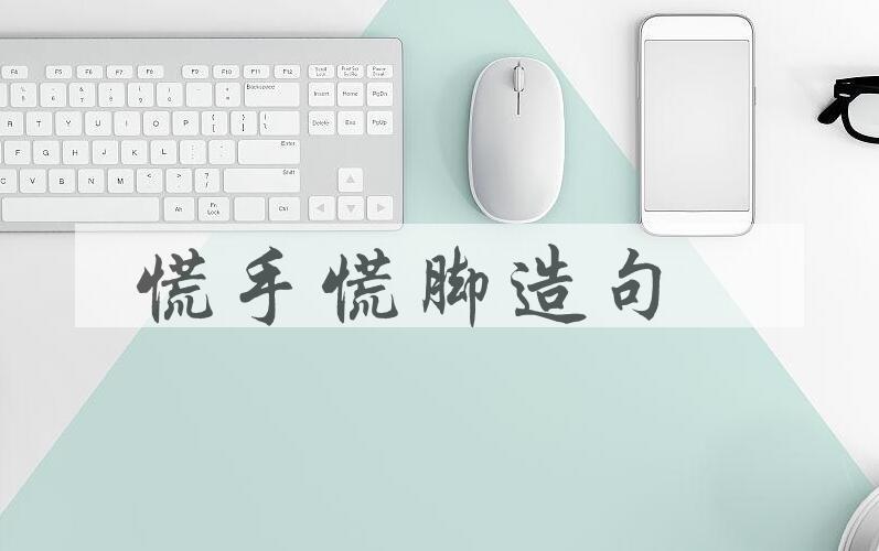 用慌手慌脚造句