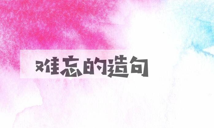 用难忘的造句