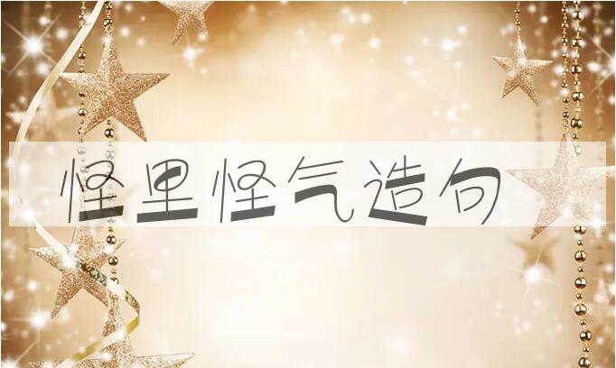 用怪里怪气造句