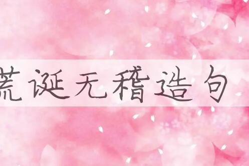 用荒诞无稽造句