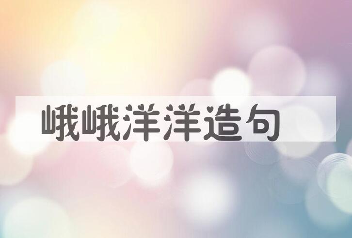 用峨峨洋洋造句
