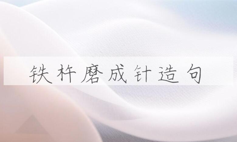 用铁杵磨成针造句